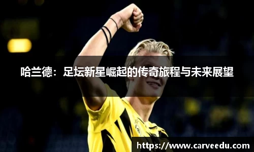 哈兰德：足坛新星崛起的传奇旅程与未来展望