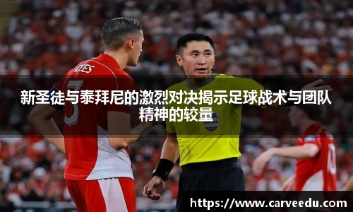 新圣徒与泰拜尼的激烈对决揭示足球战术与团队精神的较量